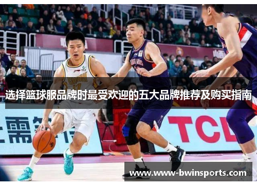 选择篮球服品牌时最受欢迎的五大品牌推荐及购买指南