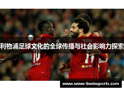 利物浦足球文化的全球传播与社会影响力探索