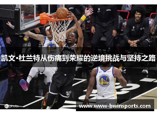 凯文·杜兰特从伤痛到荣耀的逆境挑战与坚持之路