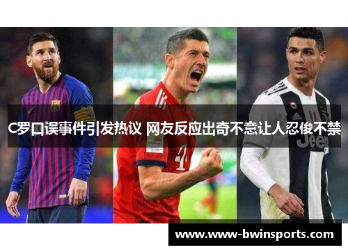C罗口误事件引发热议 网友反应出奇不意让人忍俊不禁