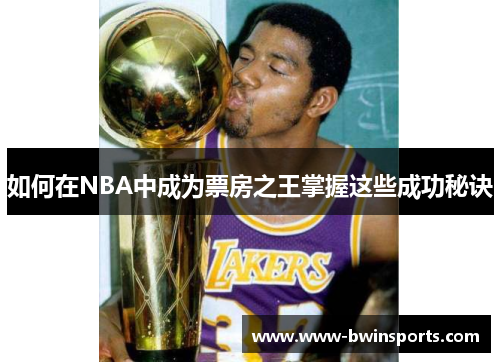 如何在NBA中成为票房之王掌握这些成功秘诀