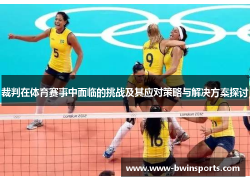 裁判在体育赛事中面临的挑战及其应对策略与解决方案探讨