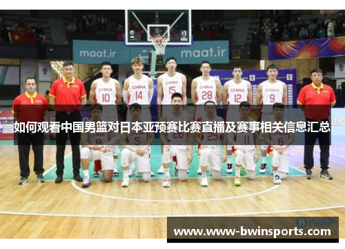如何观看中国男篮对日本亚预赛比赛直播及赛事相关信息汇总