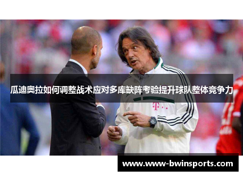 瓜迪奥拉如何调整战术应对多库缺阵考验提升球队整体竞争力
