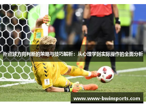 扑点球方向判断的策略与技巧解析：从心理学到实际操作的全面分析